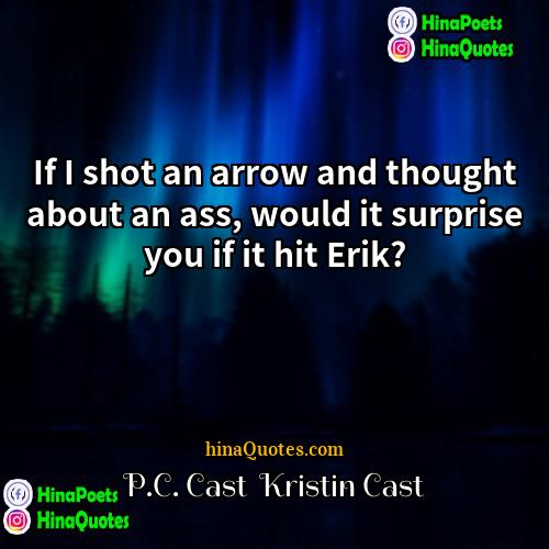 PC Cast Kristin Cast Quotes | If I shot an arrow and thought